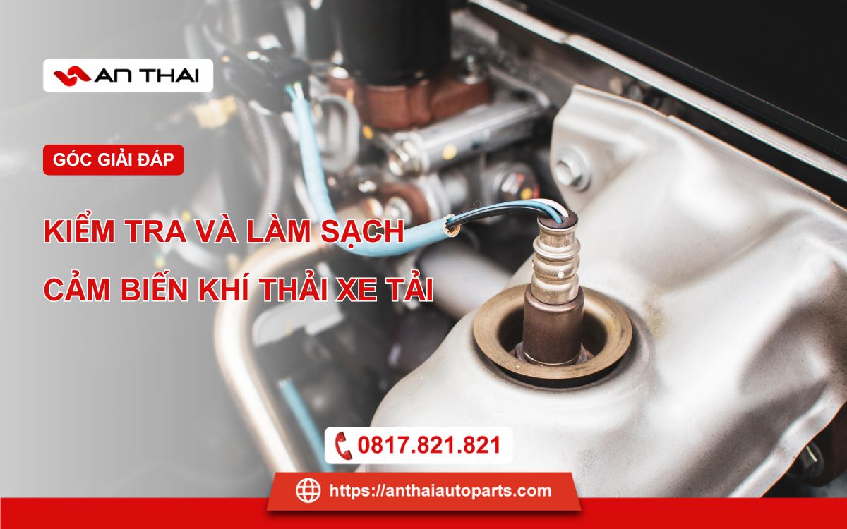 Hướng dẫn kiểm tra và làm sạch cảm biến khí thải xe tải